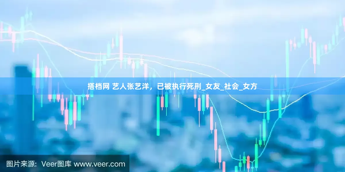 搭档网 艺人张艺洋，已被执行死刑_女友_社会_女方